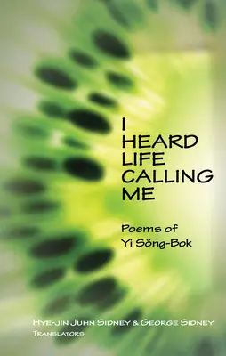 Hallottam, hogy az élet hívogat: Yi Song-BOK versei - I Heard Life Calling Me: Poems of Yi Song-BOK