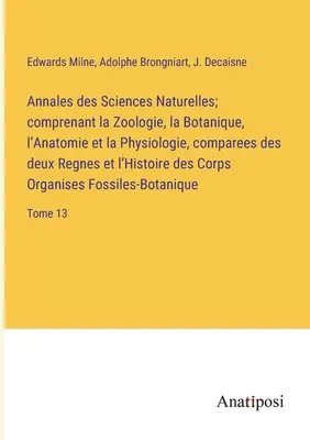 Annales des Sciences Naturelles; comprenant la Zoologie, la Botanique, l'Anatomie et la Physiologie, comparees des deux Regnes et l'Histoire des Corps. - Annales des Sciences Naturelles; comprenant la Zoologie, la Botanique, l'Anatomie et la Physiologie, comparees des deux Regnes et l'Histoire des Corps