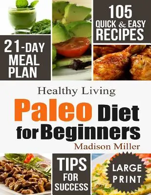 Paleo diéta kezdőknek: 105 gyors és egyszerű recept - 21 napos étkezési terv - tippek a sikerhez - Paleo Diet for Beginners: 105 Quick & Easy Recipes - 21-Day Meal Plan - Tips for Success