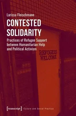 Contested Solidarity: A menekültek támogatásának gyakorlata a humanitárius segítségnyújtás és a politikai aktivizmus között - Contested Solidarity: Practices of Refugee Support Between Humanitarian Help and Political Activism