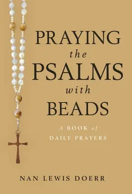 A zsoltárok imádkozása gyöngyökkel: A Book of Daily Prayers - Praying the Psalms with Beads: A Book of Daily Prayers