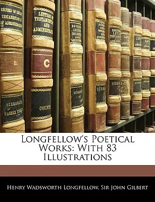 Longfellow költői művei: 83 illusztrációval - Longfellow's Poetical Works: With 83 Illustrations