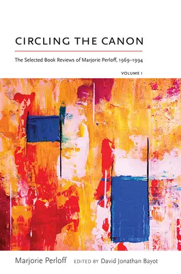 Circling the Canon, I. kötet: Marjorie Perloff válogatott könyvkritikái, 1969-1994 - Circling the Canon, Volume I: The Selected Book Reviews of Marjorie Perloff, 1969-1994