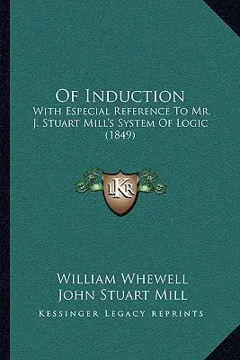 Az indukcióról: J. Stuart Mill logikai rendszerére való különös tekintettel (1849) - Of Induction: With Especial Reference To Mr. J. Stuart Mill's System Of Logic (1849)