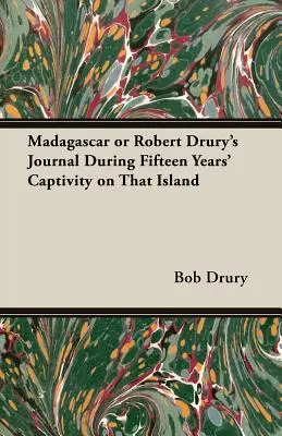 Madagaszkár vagy Robert Drury naplója tizenöt év fogság alatt a szigeten - Madagascar or Robert Drury's Journal During Fifteen Years' Captivity on That Island