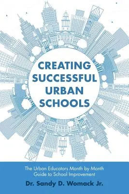 Sikeres városi iskolák létrehozása: A városi pedagógusok havi útmutatója az iskolafejlesztéshez - Creating Successful Urban Schools: The Urban Educators Month by Month Guide to School Improvement