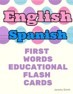 Angol spanyol első szavak oktatási villámkártyák: Alapszókincs tanulása fiúknak lányoknak kisgyermekeknek baba óvodásoknak óvodásoknak és gyerekeknek - English Spanish First Words Educational Flash Cards: Learning basic vocabulary for boys girls toddlers baby kindergarten preschool and kids