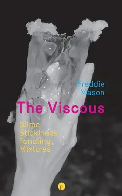 A Viszkis: Nyálka, ragacsosság, simogatás, keverékek - The Viscous: Slime, Stickiness, Fondling, Mixtures