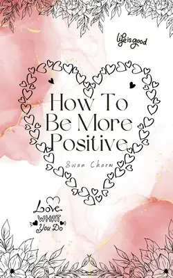 Hogyan legyünk pozitívabbak - How To Be More Positive