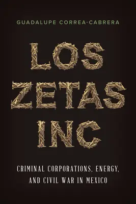 Los Zetas Inc: Bűnszervezetek, energia és polgárháború Mexikóban - Los Zetas Inc.: Criminal Corporations, Energy, and Civil War in Mexico