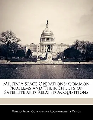 Katonai űrműveletek: Gyakori problémák és azok hatása a műholdak és kapcsolódó beszerzésekre - Military Space Operations: Common Problems and Their Effects on Satellite and Related Acquisitions