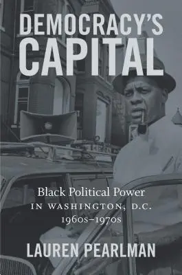 A demokrácia fővárosa: A fekete politikai hatalom Washingtonban, D.C., 1960-1970-es évek - Democracy's Capital: Black Political Power in Washington, D.C., 1960s-1970s