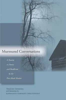 Zúgott beszélgetések: A költészetről és a buddhizmusról szóló értekezés a költő-monok Shinkei-től - Murmured Conversations: A Treatise on Poetry and Buddhism by the Poet-Monk Shinkei