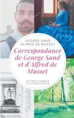 Correspondance de George Sand et d'Alfred de Musset: Lettres d'amour et autres crits (George Sand és Alfred de Musset levelezése: szerelmes levelek és egyéb írások) - Correspondance de George Sand et d'Alfred de Musset: lettres d'amour et autres crits