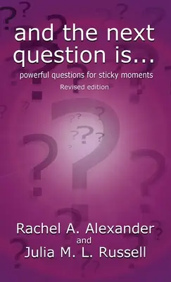 És a következő kérdés - Erőteljes kérdések a szorult helyzetekre (átdolgozott kiadás) - And the Next Question Is - Powerful Questions for Sticky Moments (Revised Edition)