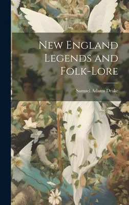 Új-angliai legendák és népmesék - New England Legends and Folk-Lore