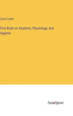 Első könyv az anatómiáról, élettanról és higiéniáról - First Book on Anatomy, Physiology, and Hygiene