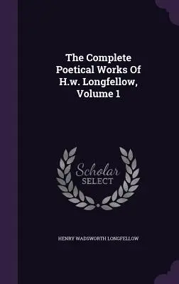 H.w. Longfellow teljes költői művei, 1. kötet - The Complete Poetical Works Of H.w. Longfellow, Volume 1