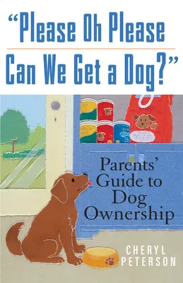 Please, Oh Please Can We Get a Dog: Szülők útmutatója a kutyatartáshoz - Please, Oh Please Can We Get a Dog: Parents' Guide to Dog Ownership