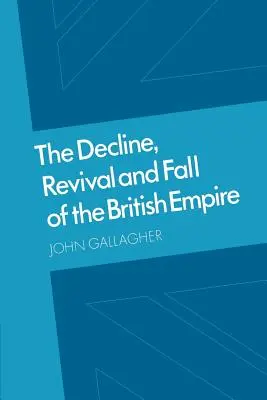 A Brit Birodalom hanyatlása, újjászületése és bukása: A Ford-előadások és más esszék - The Decline, Revival and Fall of the British Empire: The Ford Lectures and Other Essays