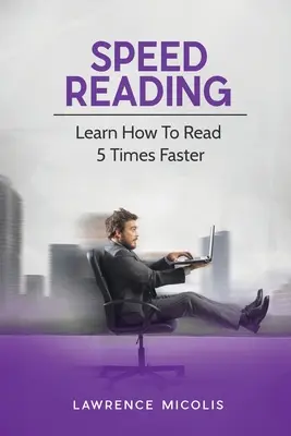 Speed Reading: Learn How To Read 5 Times Faster Faster - Speed Reading: Learn How To Read 5 Times Faster