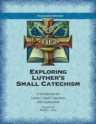 Luther kis katekizmusának felfedezése: A Workbook for Luther's Small Catechism with Explanation (Munkafüzet Luther kis katekizmusához magyarázattal) - Exploring Luther's Small Catechism: A Workbook for Luther's Small Catechism with Explanation