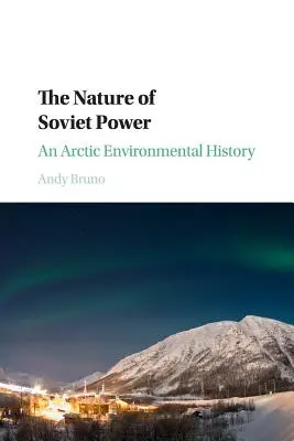 A szovjet hatalom természete: Egy sarkvidéki környezettörténet - The Nature of Soviet Power: An Arctic Environmental History