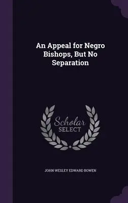 Felhívás a néger püspökökért, de nincs szétválasztás - An Appeal for Negro Bishops, But No Separation