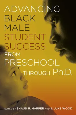 A fekete férfiak sikerességének előmozdítása az óvodától a doktori fokozat megszerzéséig. - Advancing Black Male Student Success From Preschool Through Ph.D.