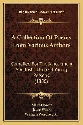 Különböző szerzők verseinek gyűjteménye: Compiled For The Amusement And Instruction Of Young Persons (1856) - A Collection Of Poems From Various Authors: Compiled For The Amusement And Instruction Of Young Persons (1856)