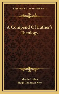 Luther teológiájának összefoglalása - A Compend Of Luther's Theology
