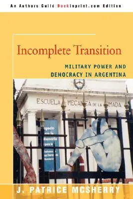 Befejezetlen átmenet: Katonai hatalom és demokrácia Argentínában - Incomplete Transition: Military Power and Democracy in Argentina