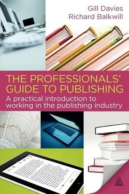 The Professionals' Guide to Publishing: A Practical Introduction to Working in the Publishing Industry (A szakemberek útmutatója a könyvkiadáshoz: Gyakorlati bevezetés a kiadói munkához) - The Professionals' Guide to Publishing: A Practical Introduction to Working in the Publishing Industry