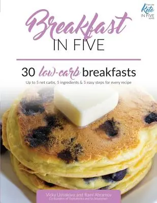Reggeli öt perc alatt: 30 alacsony szénhidráttartalmú reggeli. Legfeljebb 5 nettó szénhidrát, 5 hozzávaló és 5 egyszerű lépés minden recepthez. - Breakfast in Five: 30 Low Carb Breakfasts. Up to 5 net carbs, 5 ingredients & 5 easy steps for every recipe.
