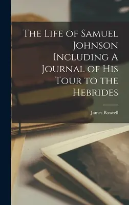 The Life of Samuel Johnson Including A Journal of his Tour to the Hebrides (Samuel Johnson élete, beleértve a Hebridákhoz vezető útjának naplóját) - The Life of Samuel Johnson Including A Journal of his Tour to the Hebrides