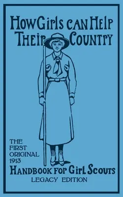 Hogyan segíthetnek a lányok az országuknak (Legacy Edition): Az első eredeti 1913-as kézikönyv a cserkészlányok számára (Hoxie Walter John (W J. ).) - How Girls Can Help Their Country (Legacy Edition): The First Original 1913 Handbook For Girl Scouts (Hoxie Walter John (W J. ).)