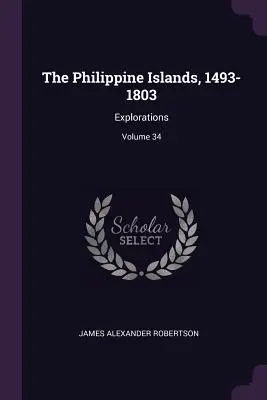 A Fülöp-szigetek, 1493-1803: Felfedezések; 34. kötet - The Philippine Islands, 1493-1803: Explorations; Volume 34