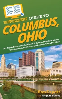 HowExpert Guide to Columbus, Ohio: 101+ tipp a történelem és kultúra, a turisztikai látványosságok, a szórakozás, az éttermi szcéna és a kolumbiai események megismeréséhez. - HowExpert Guide to Columbus, Ohio: 101+ Tips to Learn about the History & Culture, Tourist Attractions, Entertainment, Food Scene, and Events in Colum