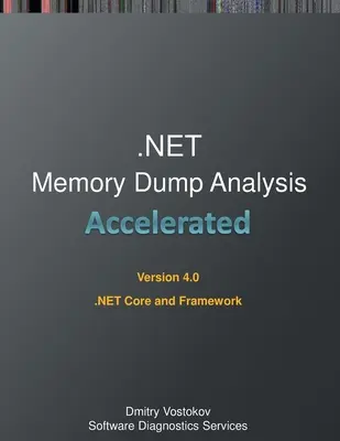 Gyorsított .NET memóriadump-elemzés: Oktatási tanfolyam átirata és WinDbg gyakorlati gyakorlatok a .NET Core és Framework számára, negyedik kiadás - Accelerated .NET Memory Dump Analysis: Training Course Transcript and WinDbg Practice Exercises for .NET Core and Framework, Fourth Edition