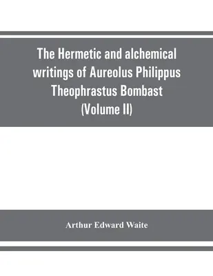 Aureolus Philippus Theophrastus Bombast, Hohenheimi Aureolus Philippus Theophrastus Bombast, akit Nagy Paracelsusnak hívnak, hermetikus és alkímiai írásai (II. kötet) Hermetic Medici - The Hermetic and alchemical writings of Aureolus Philippus Theophrastus Bombast, of Hohenheim, called Paracelsus the Great (Volume II) Hermetic Medici