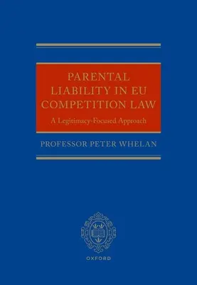 Szülői felelősség az uniós versenyjogban: A jogszerűségre összpontosító megközelítés - Parental Liability in Eu Competition Law: A Legitimacy-Focused Approach