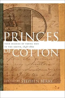 A pamut hercegei: Fiatal férfiak négy naplója délen, 1848-1860 - Princes of Cotton: Four Diaries of Young Men in the South, 1848-1860