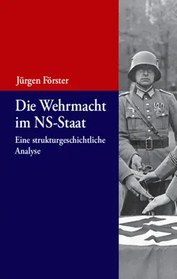 A Wehrmacht a náci államban: Egy strukturális-történeti elemzés - Die Wehrmacht Im Ns-Staat: Eine Strukturgeschichtliche Analyse