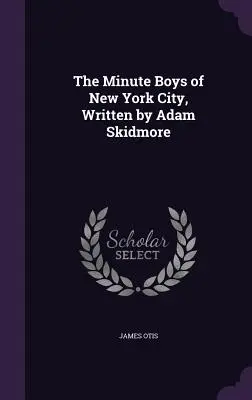 The Minute Boys of New York City, írta Adam Skidmore - The Minute Boys of New York City, Written by Adam Skidmore