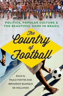 A labdarúgás országa: Politika, populáris kultúra és a szép játék Brazíliában - The Country of Football: Politics, Popular Culture, & the Beautiful Game in Brazil