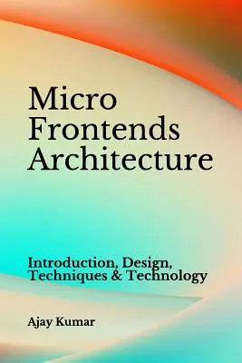 Micro Frontends Architecture: Bevezetés, tervezés, technikák és technológia - Micro Frontends Architecture: Introduction, Design, Techniques & Technology