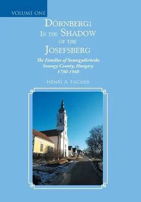 Drnberg: a Josefsberg árnyékában: Somogydrcske Somogy megye családjai, Magyarország 1730-1948 - Drnberg: in the Shadow of the Josefsberg: The Families of Somogydrcske Somogy County, Hungary 1730-1948