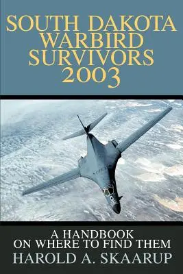 Dél-dakotai hadimadár-túlélők 2003: Egy kézikönyv arról, hogy hol találjuk meg őket - South Dakota Warbird Survivors 2003: A Handbook on where to find them