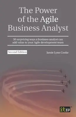 Az agilis üzleti elemző hatalma: 30 meglepő mód, ahogyan egy üzleti elemző hozzáadott értéket teremthet az agilis fejlesztőcsapat számára - The Power of the Agile Business Analyst: 30 surprising ways a business analyst can add value to your Agile development team