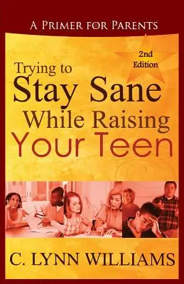 Próbálj épelméjű maradni, miközben a tinédzseredet neveled: A Primer for Parents - Trying to Stay Sane While Raising Your Teen: A Primer for Parents